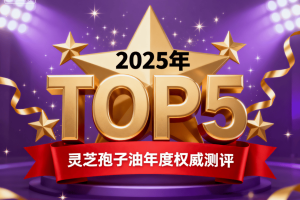 购买正品灵芝孢子油 灵芝孢子油品牌排行榜Top5推荐